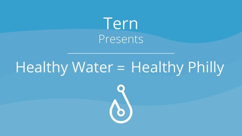 Tern Water Presents: Healthy Water = Healthy Philly
