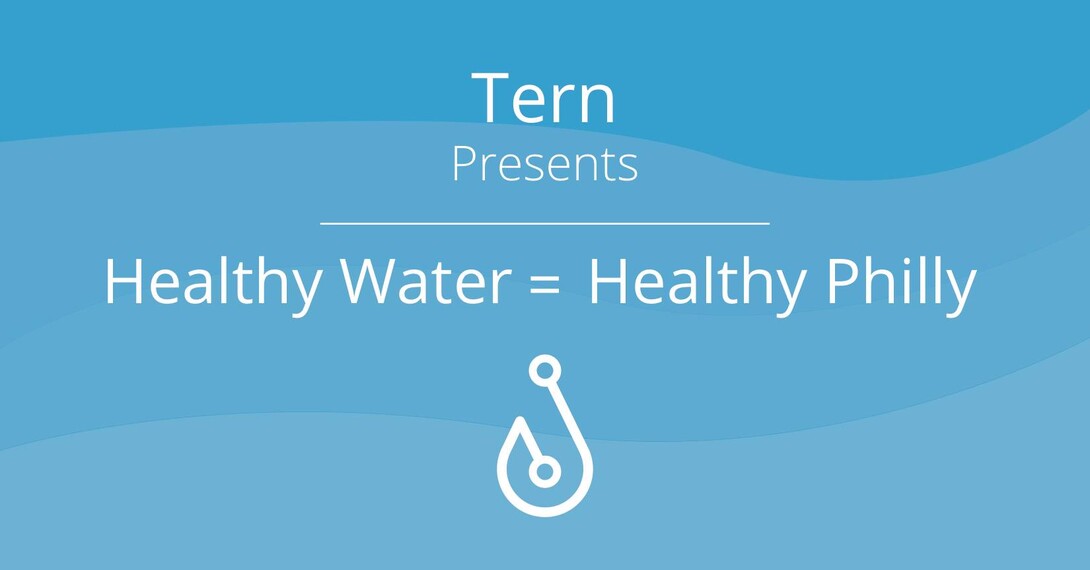 Tern Water Presents: Healthy Water = Healthy Philly